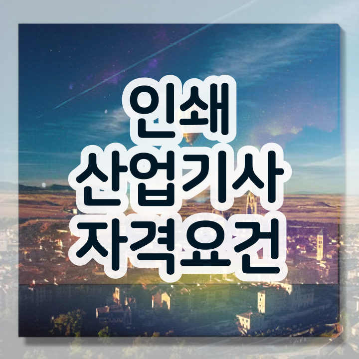  인쇄산업기사 응시자격 서류 인쇄산업기사 시험응시조건 인강만 듣고 1학기 만에 갖췄던 비법