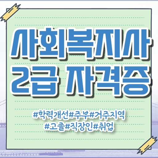  사회복지사2급자격증취득방법 고졸도 초단기에 사회복지사 자격증을 갖추고 취업한 전략