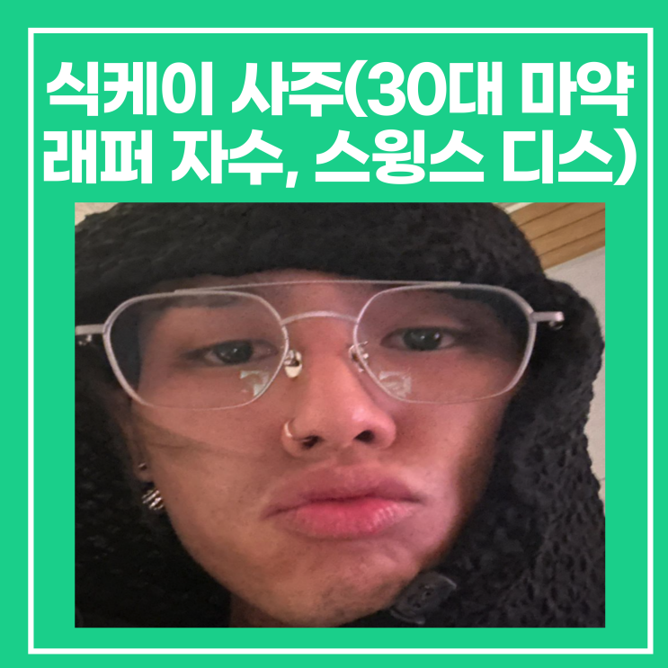 <b>식케이</b> 사주(30대 마약 <b>래퍼</b> 자수, 스윙스 디스)