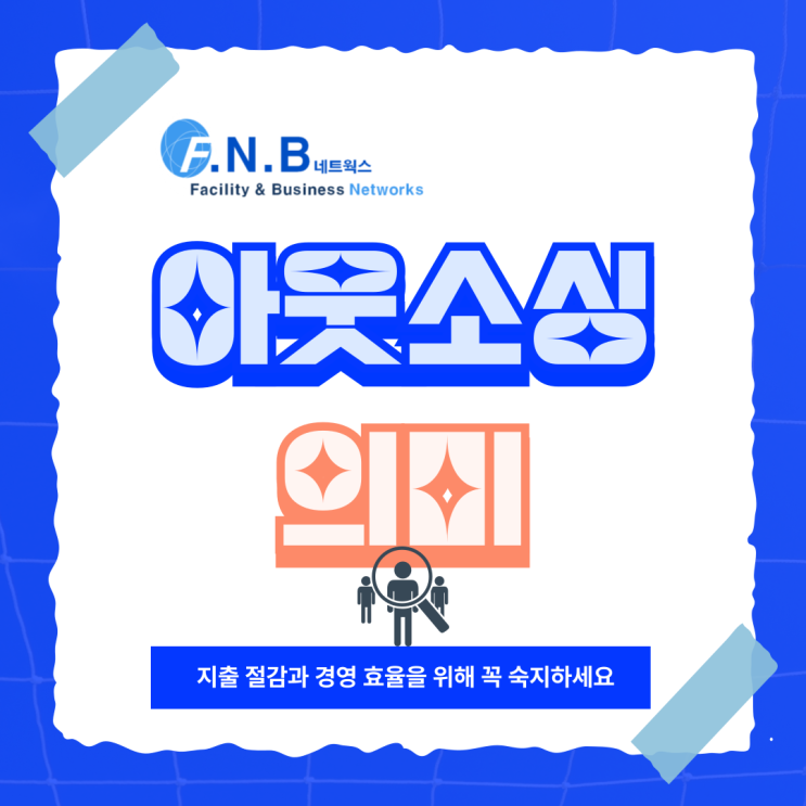  아웃소싱 뜻과 기업에 맞는 서비스 선택 방법. 지출 절감과 경영 효율을 위해 꼭 숙지하세요