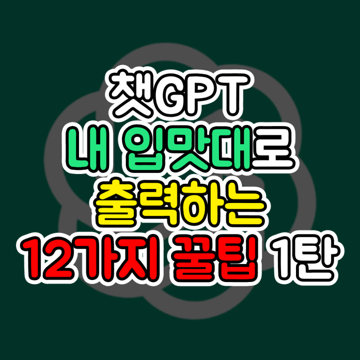  챗GTP사이트, 내 입맛대로 답변 받는 12가지 꿀팁 1탄