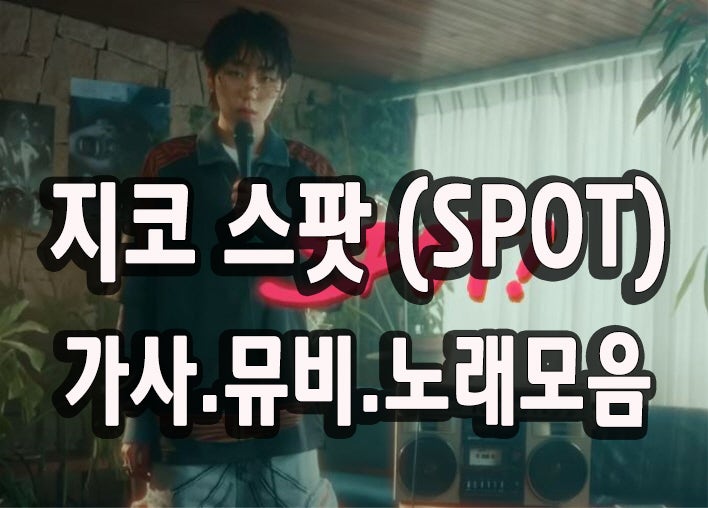 지코 스팟 (SPOT) 가사와 뮤비 그리고 노래모음