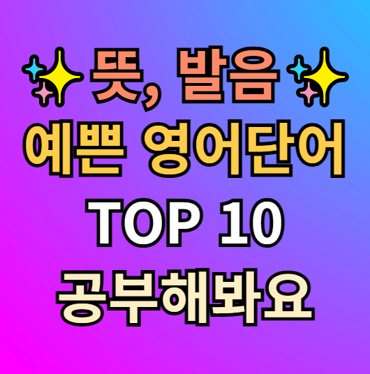  뜻이 발음이 예쁜 영어단어 Top 10 추천