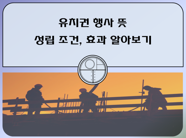  유치권 행사 뜻 성립 조건, 효과 알아보기