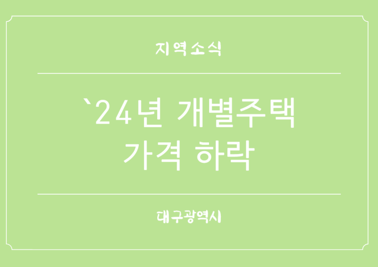  대구광역시 2024년 개별주택가격 0.42% 하락 결정 공시