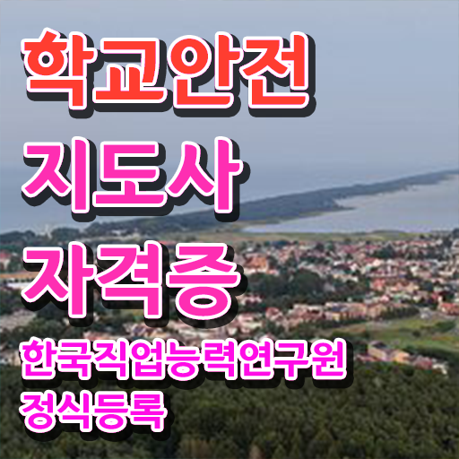 학교안전지도사 자격증 , 학교안전지도사 자격증 온라인으로 간단히 취득한 노하우 및 구인,구직 정보