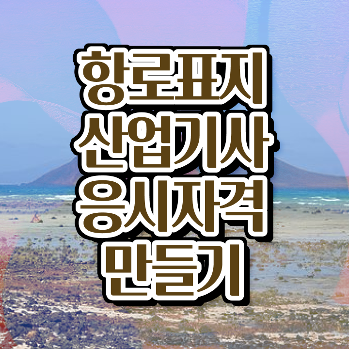  항로표지산업기사 시험응시조건 인강만 듣고 간단하게 갖추는 팁