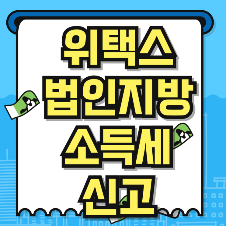  위택스 법인지방소득세 신고하기 재무팀에서 알려줍니다!
