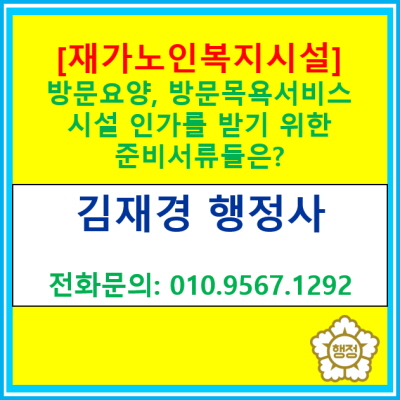  [재가노인복지시설] 방문요양, 방문목욕 서비스 시설을 운영하기 위하여 준비하여야 하는 서류들은?(서울 경기 수원 용인 화성 행정사)