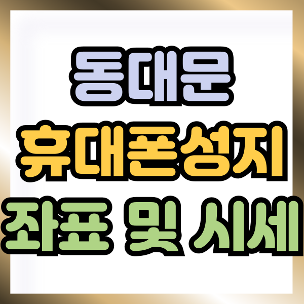  동대문 휴대폰 성지 좌표 핸드폰 시세 확인하기