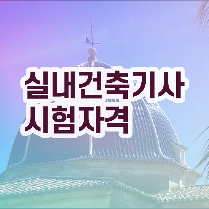  실내건축기사 실기 합격 실내건축기사 시험응시조건 학점은행제로 반 년만에 준비하는 전략