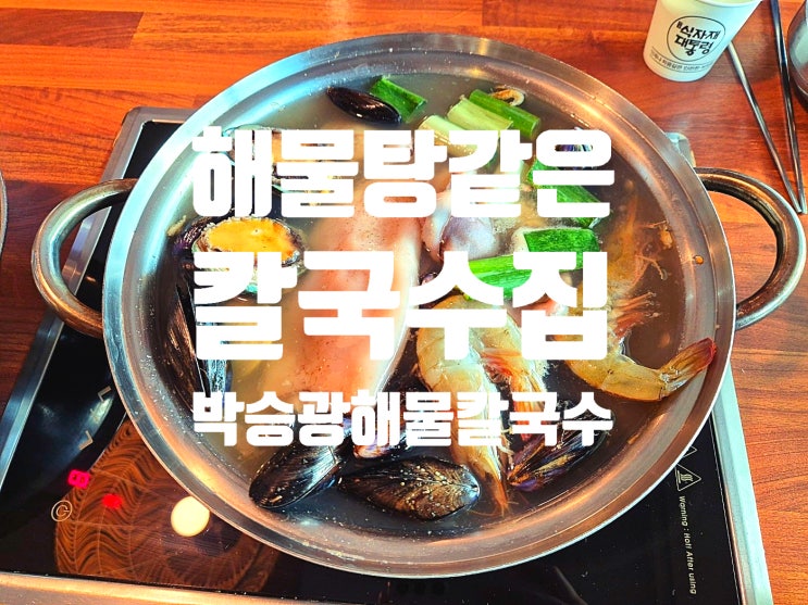  조개탕인지 칼국수인지 헷갈릴 정도로 해산물이 많은 박승광 해물 손칼국수