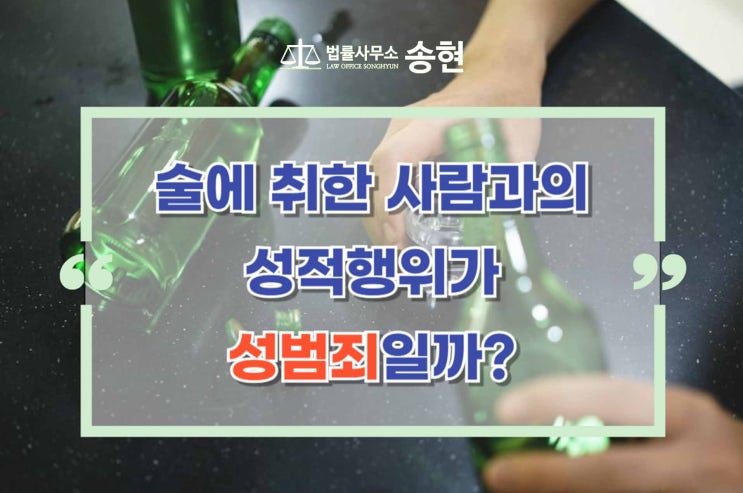  공주청양성범죄전문변호사/ 술에 취해 합의한 성적 행위는 준강제추행일까?