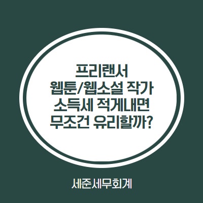  [웹툰작가, 웹소설 작가] 소득세 적게내면 무조건 유리할까? [작가 종합소득세 주의사항]