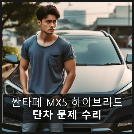  분당 블루핸즈에서 싼타페 MX5 하이브리드 단차 문제 수리 (feat. 신차검수 걸러야하는 곳, 배터리방전까지...)