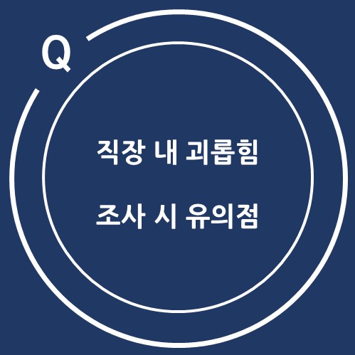  (인사관리) 직장 내 괴롭힘 조사 시 주의해야 할 점