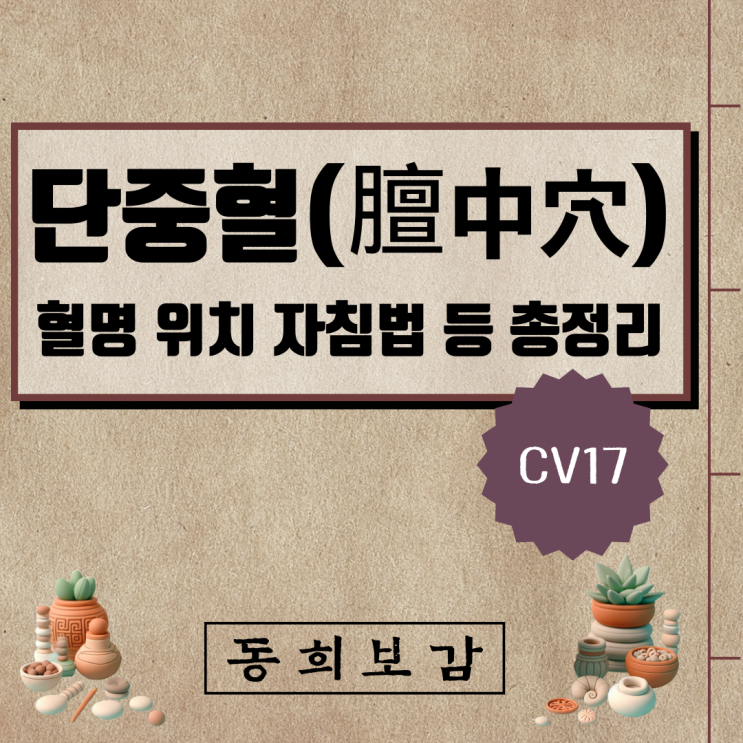  단중혈(膻中穴) CV17, 소속경맥 혈명 위치 특성 자침법 등 총정리