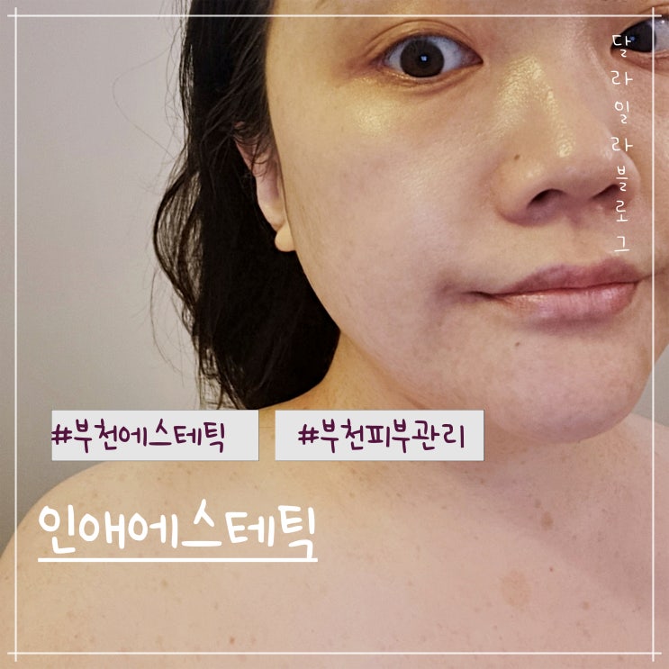 부천에스테틱 추천 두번째 방문하는 인애에스테틱에서 맞춤 피부관리로 수분감 넘치는 피부만들기