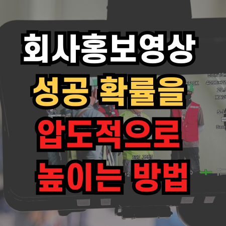  회사홍보영상 제작 성공 확률을 압도적으로 높이는 방법