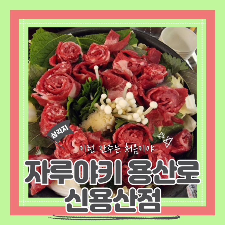  (삼각지맛집) 용산이색술집 용산안주맛집2차 데이트모임 독특한 안주가 맛있는 자루야키 용산로 신용산점