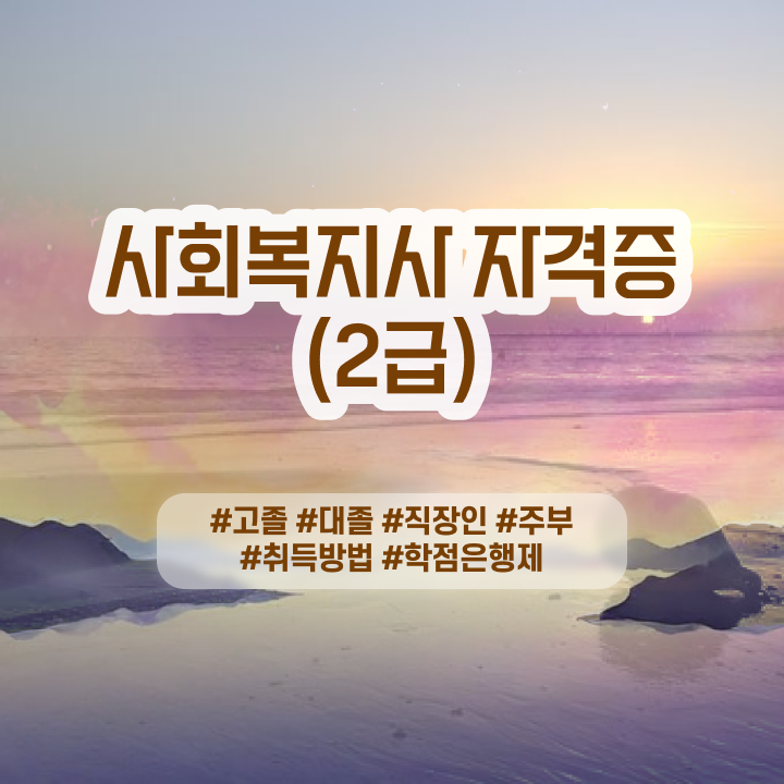  사회복지사2급시행처 . 직장인도 쉽고 빠르게 사회복지사 취득했던 전략