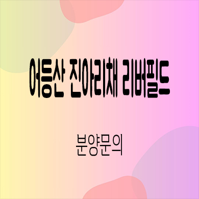  어등산 진아리채 리버필드 후분양 선암동 미분양 신축 아파트 잔여세대 분양가