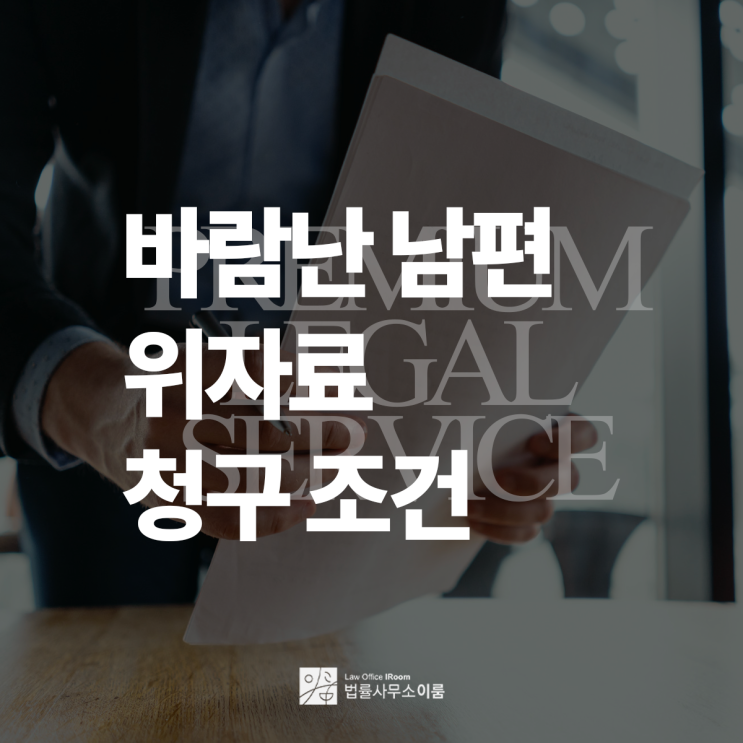  바람난 남편 위자료 청구 조건이 궁금하다면, 양재상간전문변호사 법률 상담