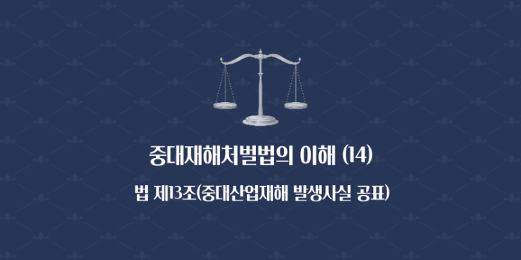  중대재해처벌법의 이해 (14) - 법 제13조(중대산업재해 발생사실 공표)
