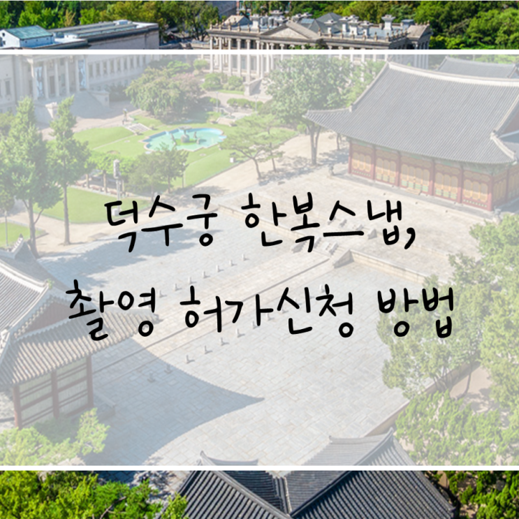  덕수궁 한복 스냅촬영 준비 - 궁 촬영 허가신청