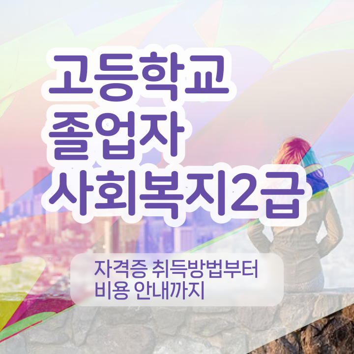 고졸사회복지사취득방법 , 학력 상관없이 초단기에 사회복지사 딸 수 있었던 과정