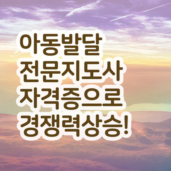  아동발달전문지도사 취업 , 아동발달전문지도사 자격증 1달 만에 합격한 전략 및 취업정보