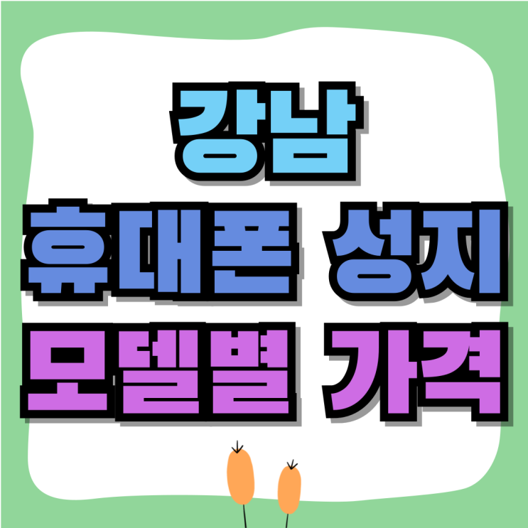 강남 휴대폰 성지 시세표 핸드폰 모델별 가격 정리 강남 휴대폰 성지 시세표 핸드폰 모델별 가격 정리