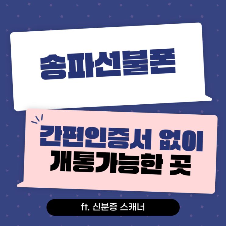 송파선불폰 간편인증서 없이 개통 가능한 곳(ft. 신분증 스캐너) 송파선불폰 간편인증서 없이 개통 가능한 곳(ft. 신분증 스캐너)