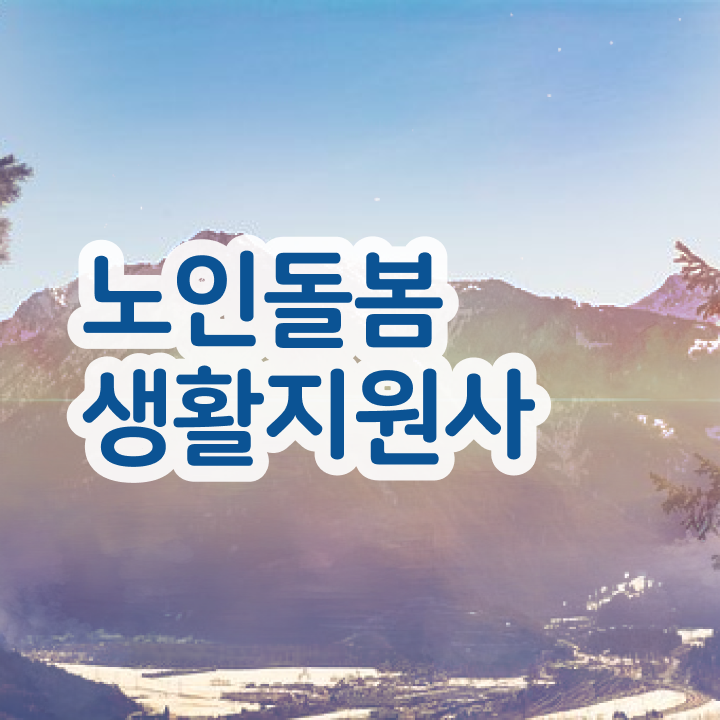  노인맞춤돌봄서비스 생활지원사 , 노인돌봄생활지원사자격증 비용없이 온라인으로 취득 정보 완벽 정리
