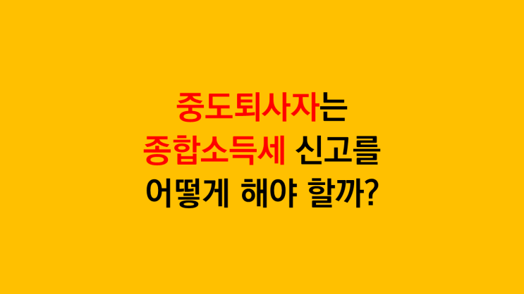  중도퇴사자 연말정산 종합소득세 신고 방법 후기