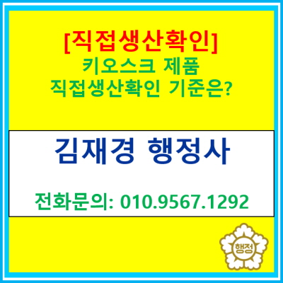  [직접생산확인] 키오스크 직접생산확인 기준은?(직생 신청 대행 행정사/서울 경기 수원 용인 화성 오산 평택 성남 안산 행정사)