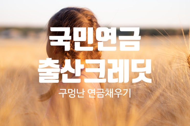  국민연금 다자녀 혜택 : 출산크레딧으로  모자란 연금납입기간 채울 수 있다니