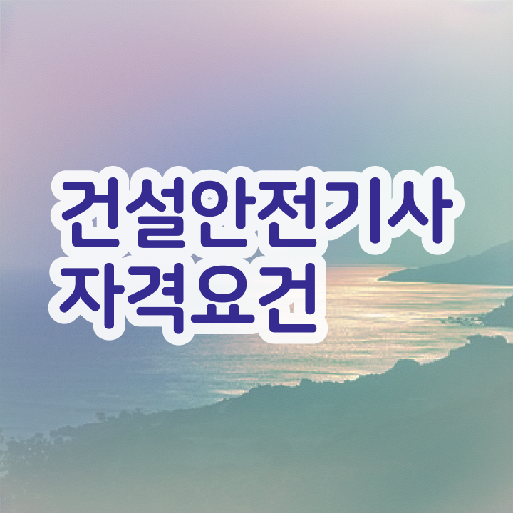  건설안전기사 시험시간 건설안전기사 시험응시조건 학점은행제로 1학기에 완료한 방법