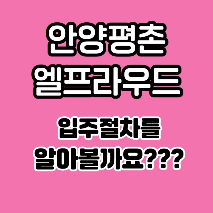  안양 평촌 엘프라우드 신축아파트 입주 메뉴얼을 알아보아요!!!