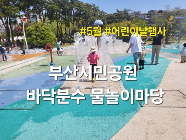  부산 아이랑 부산시민공원 바닥분수 물놀이마당 오픈, 어린이날 행사