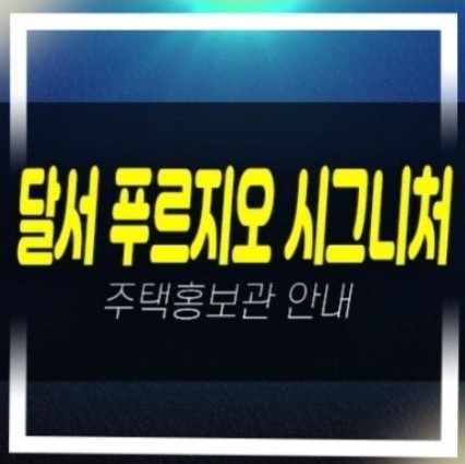  달서 푸르지오 시그니처 대구 본리동 주상복합 신규아파트 미분양 대우건설 모델하우스 위치안내