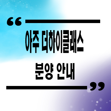  아주 더하이클래스 민간임대아파트 저지리 10년전세 신축 공급가 타입별 잔여세대 문의