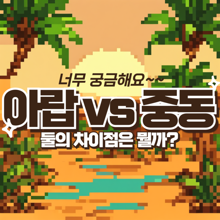  아랍과 중동의 차이... 같은 거 아니었나...?