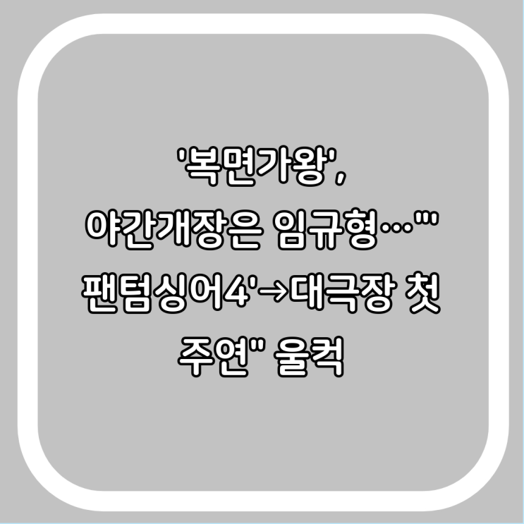 '<b>복면가왕</b>', 야간개장은 <b>임규형</b>…"'팬텀싱어4'→대극장 첫 주연... 