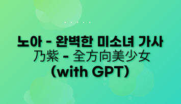  완벽한미소녀 가사 번역(with GPT) 乃紫 (noa) - 全方向美少女_전방향미소녀