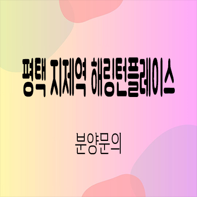  평택 지제역 해링턴플레이스 미분양아파트 가재동 신축 잔여세대 분양가 모델하우스