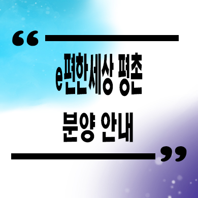  e편한세상 평촌 어반밸리 미분양아파트 안양 신축 잔여세대 분양가 모델하우스