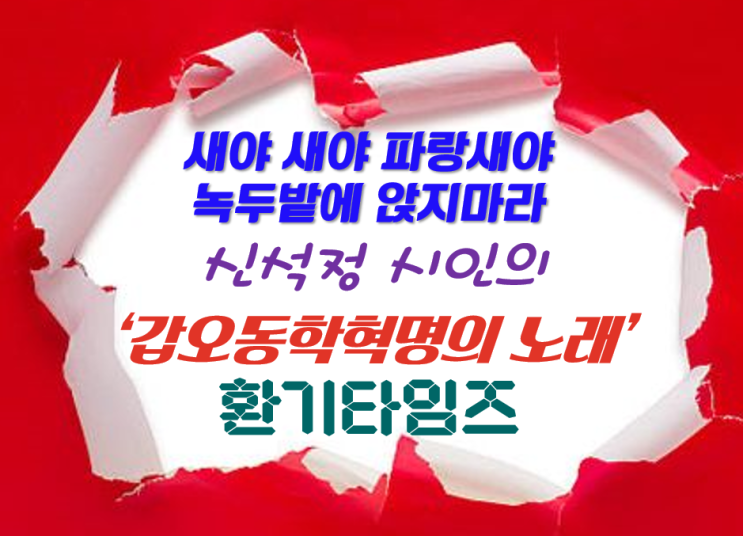 『오늘의 시 한 모금』 _신 석정 시인의 '갑오동학혁명의 노래'_환기타임즈 『오늘의 시 한 모금』 _신 석정 시인의 '갑오동학혁명의 노래'_환기타임즈