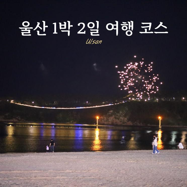 울산 1박 2일 주말여행 코스 추천 여행지 울산 1박 2일 주말여행 코스 추천 여행지