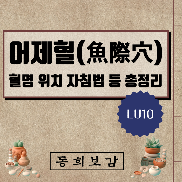  어제혈(魚際穴) LU10, 소속경맥 혈명 위치 특성 자침법 등 총정리